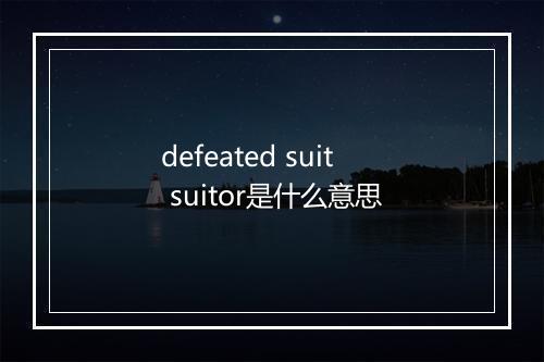 defeated suit suitor是什么意思