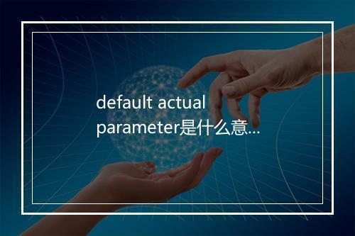 default actual parameter是什么意思