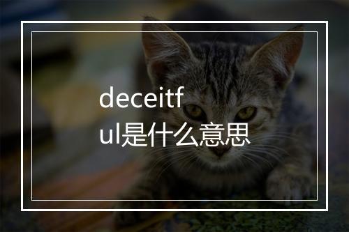 deceitful是什么意思