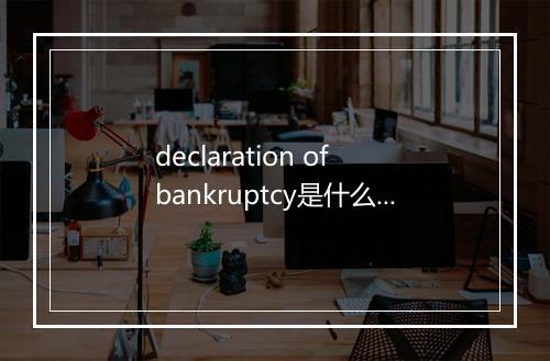 declaration of bankruptcy是什么意思