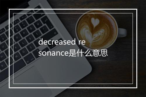 decreased resonance是什么意思