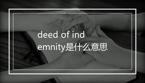 deed of indemnity是什么意思