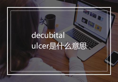 decubital ulcer是什么意思