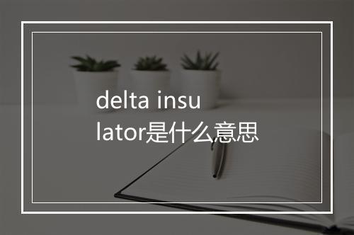 delta insulator是什么意思