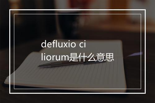 defluxio ciliorum是什么意思