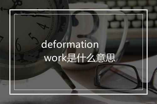 deformation work是什么意思