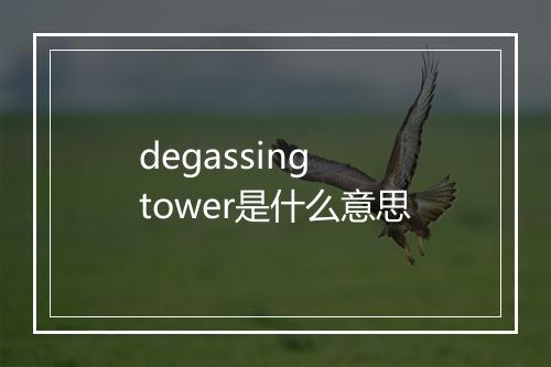 degassing tower是什么意思