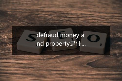 defraud money and property是什么意思