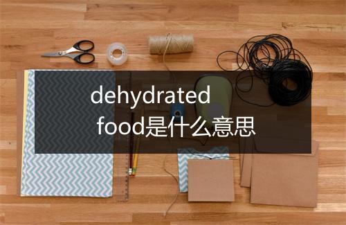 dehydrated food是什么意思