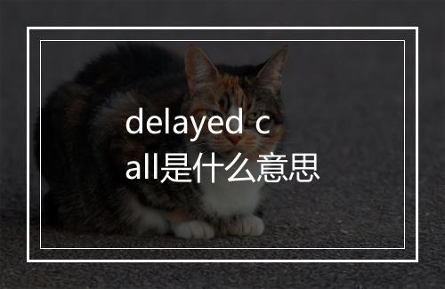 delayed call是什么意思