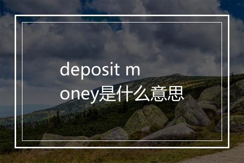 deposit money是什么意思