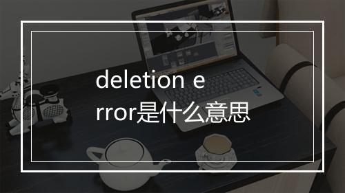 deletion error是什么意思