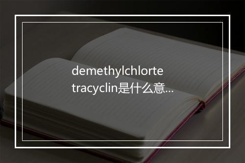 demethylchlortetracyclin是什么意思