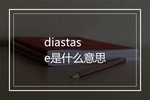 diastase是什么意思