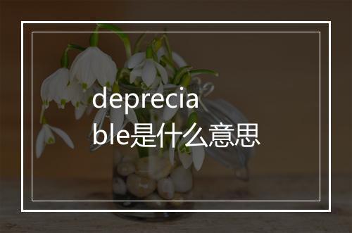 depreciable是什么意思