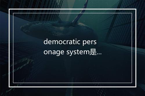 democratic personage system是什么意思