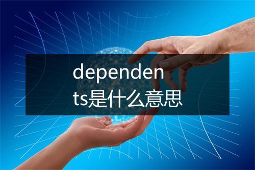 dependents是什么意思