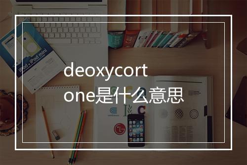 deoxycortone是什么意思