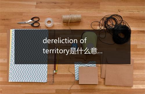 dereliction of territory是什么意思