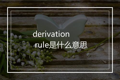 derivation rule是什么意思