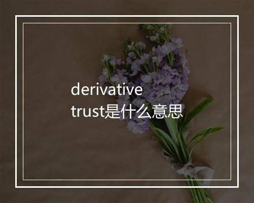 derivative trust是什么意思