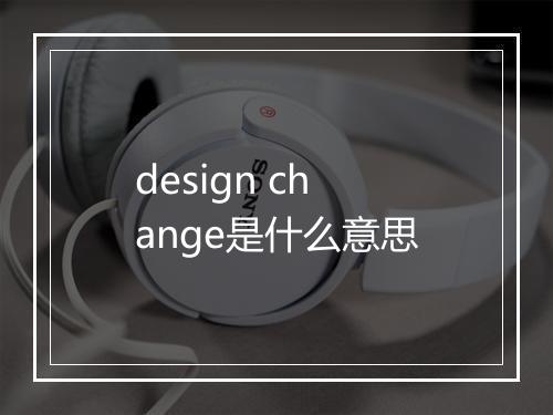 design change是什么意思