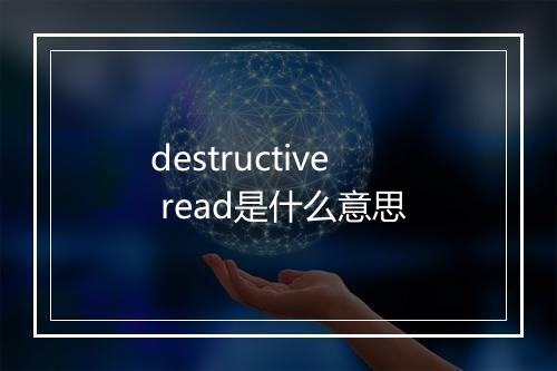 destructive read是什么意思