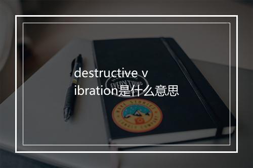 destructive vibration是什么意思