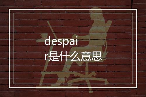 despair是什么意思