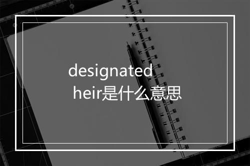 designated heir是什么意思