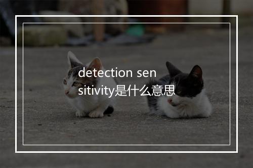 detection sensitivity是什么意思