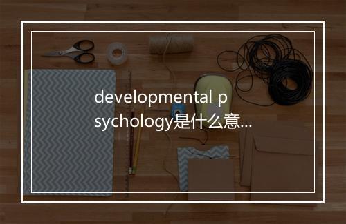 developmental psychology是什么意思