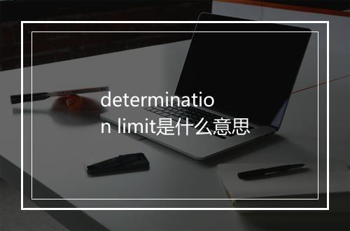 determination limit是什么意思