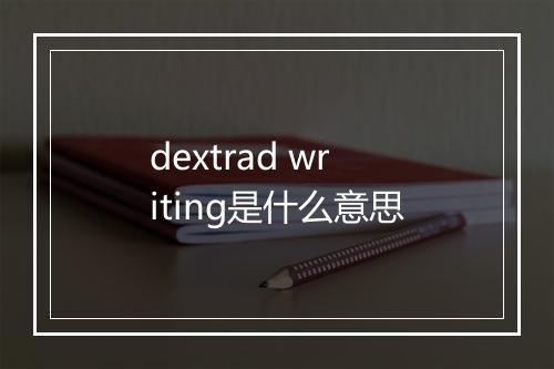 dextrad writing是什么意思