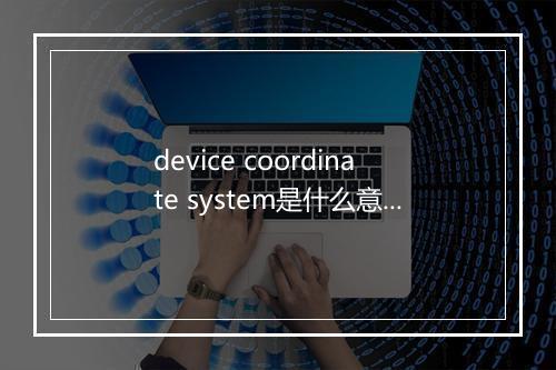 device coordinate system是什么意思