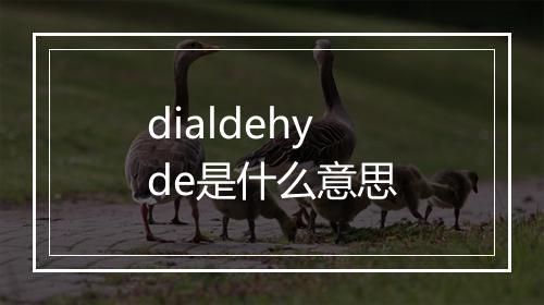 dialdehyde是什么意思