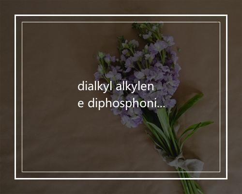 dialkyl alkylene diphosphonic acid是什么意思