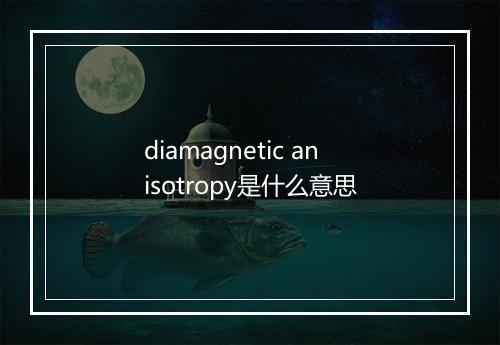 diamagnetic anisotropy是什么意思