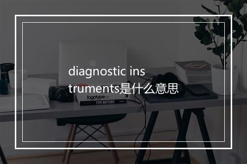 diagnostic instruments是什么意思