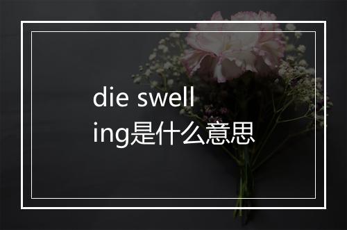 die swelling是什么意思