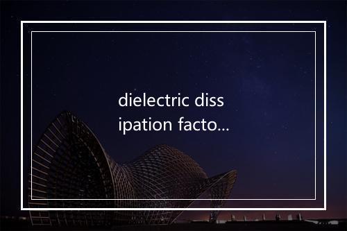 dielectric dissipation factor是什么意思