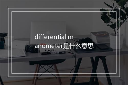 differential manometer是什么意思