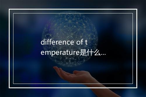 difference of temperature是什么意思