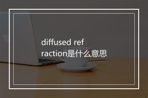 diffused refraction是什么意思