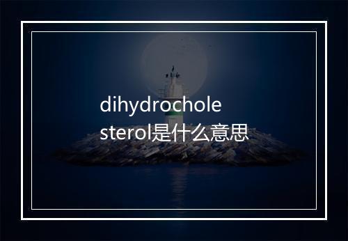 dihydrocholesterol是什么意思