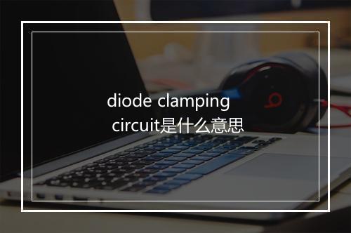 diode clamping circuit是什么意思