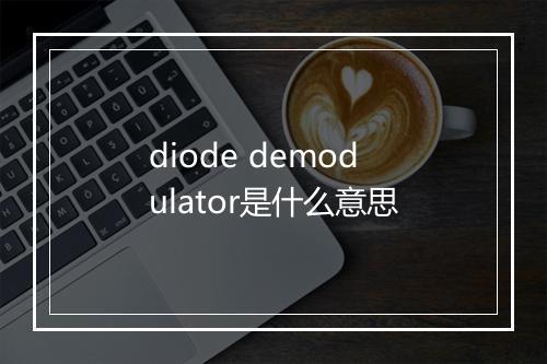 diode demodulator是什么意思