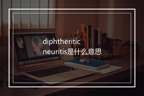 diphtheritic neuritis是什么意思