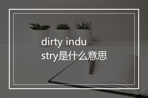 dirty industry是什么意思