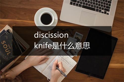 discission knife是什么意思